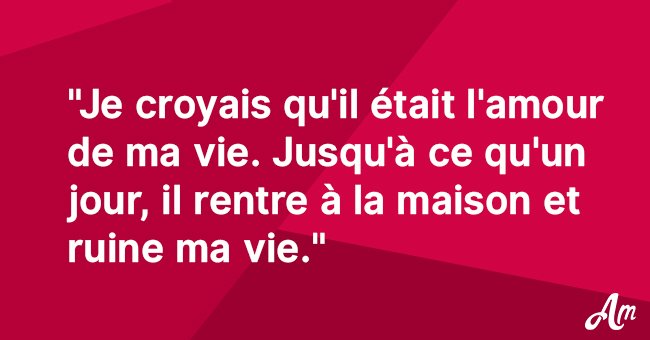 Je croyais qu'il était l'amour de ma vie. Jusqu'à ce qu'un jour, il rentre à la maison et ruine ma vie.