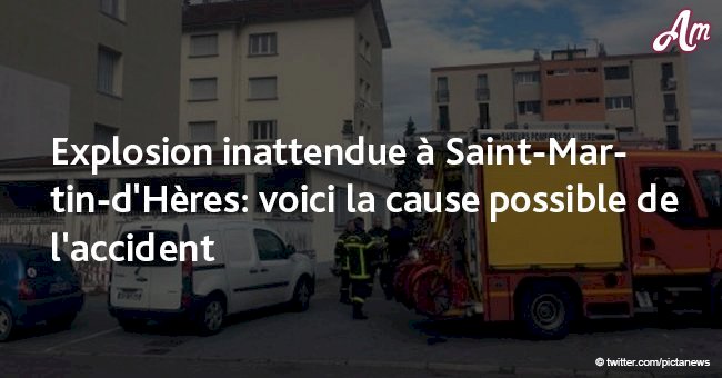 Explosion inattendue à Saint-Martin-d'Hères: voici la cause possible de l'accident 