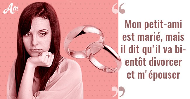 Mon petit-ami est marié, mais il dit qu'il va bientôt divorcer et m'épouser